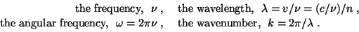 \begin{displaymath}\begin{array}{rl}
\hbox{the frequency,~~}\nu \;,&
\;
\hbox{th...
...;,&\;
\hbox{the wavenumber,~~} k = 2\pi/\lambda\;.
\end{array}\end{displaymath}